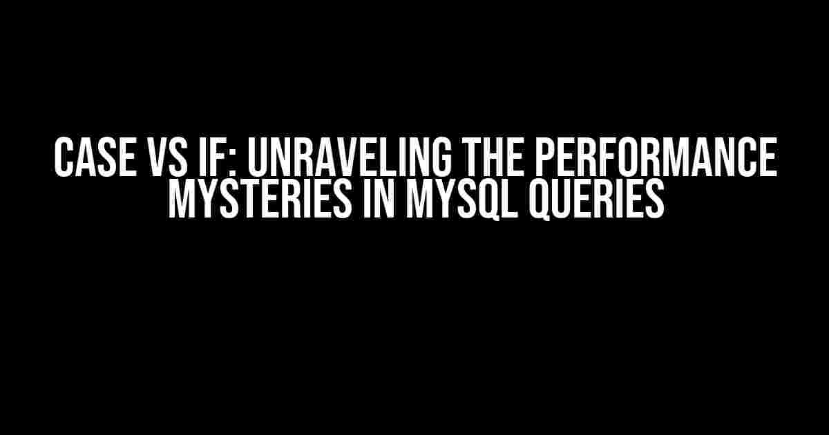 Case vs If: Unraveling the Performance Mysteries in MySQL Queries