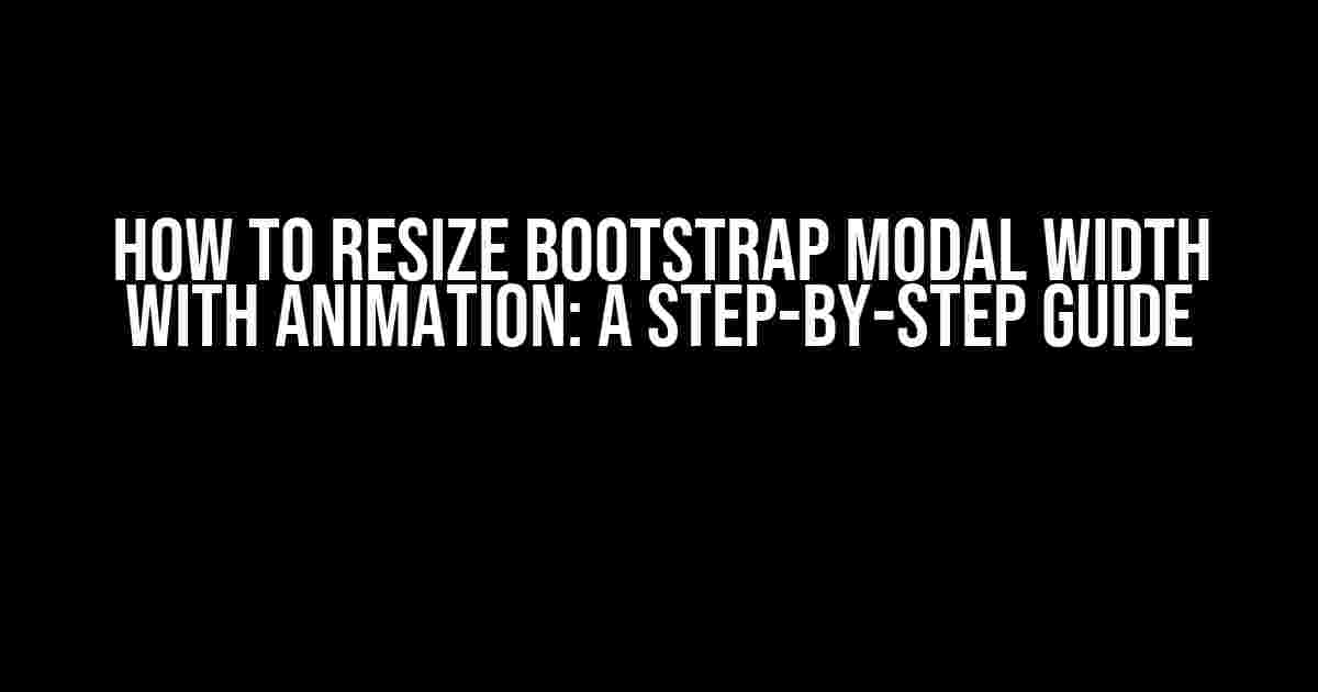 How to Resize Bootstrap Modal Width with Animation: A Step-by-Step Guide