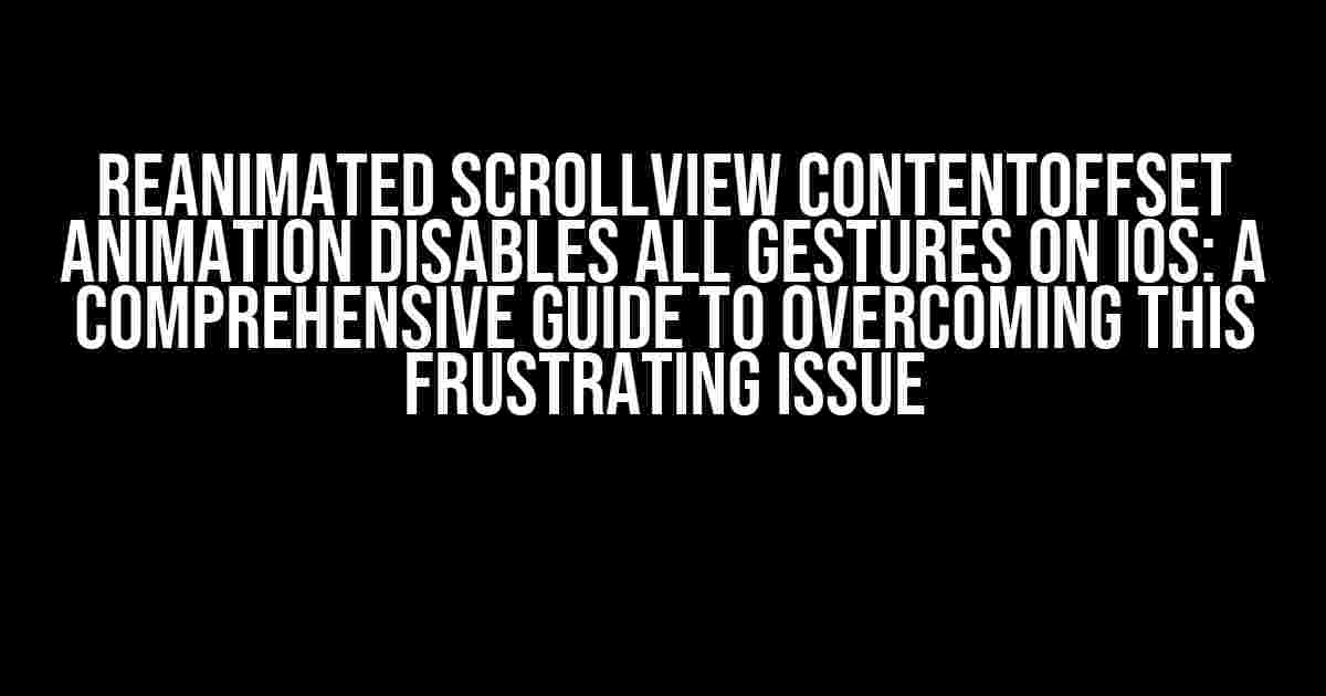 Reanimated Scrollview ContentOffset Animation Disables All Gestures on iOS: A Comprehensive Guide to Overcoming This Frustrating Issue