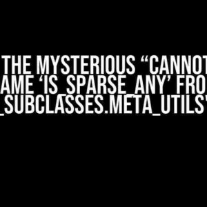 Solving the Mysterious “Cannot Import Name ‘is_sparse_any’ from ‘torch._subclasses.meta_utils'” Error