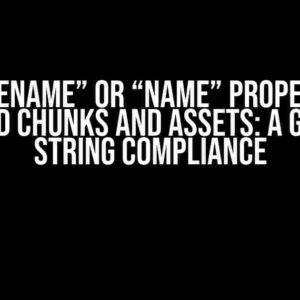 The “fileName” or “name” Properties of Emitted Chunks and Assets: A Guide to String Compliance